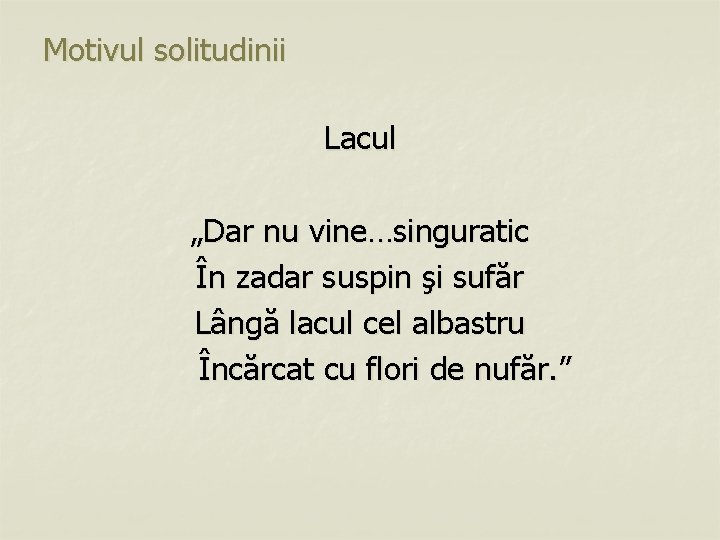 Motivul solitudinii Lacul „Dar nu vine…singuratic În zadar suspin şi sufăr Lângă lacul cel