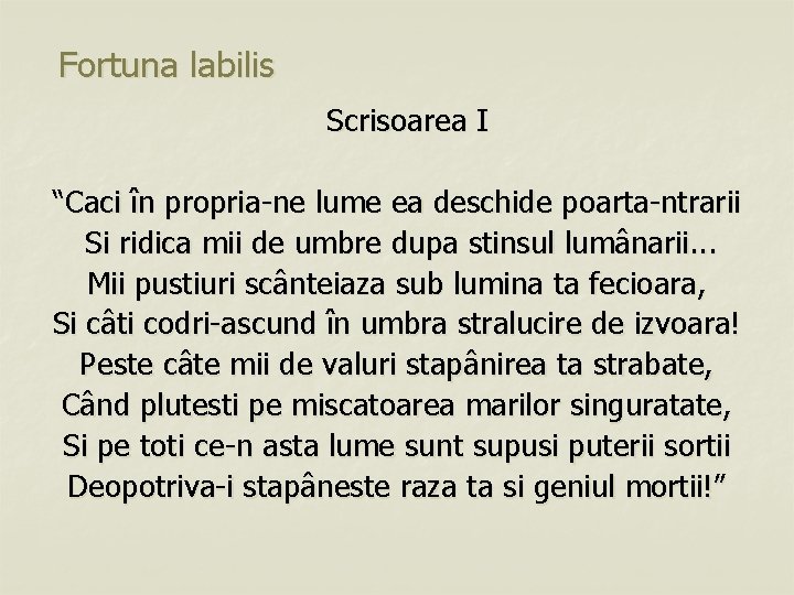 Fortuna labilis Scrisoarea I “Caci în propria-ne lume ea deschide poarta-ntrarii Si ridica mii