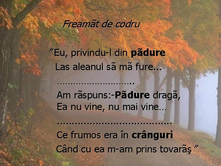 Freamãt de codru ” Eu, privindu-l din pãdure Las aleanul sã mã fure. .