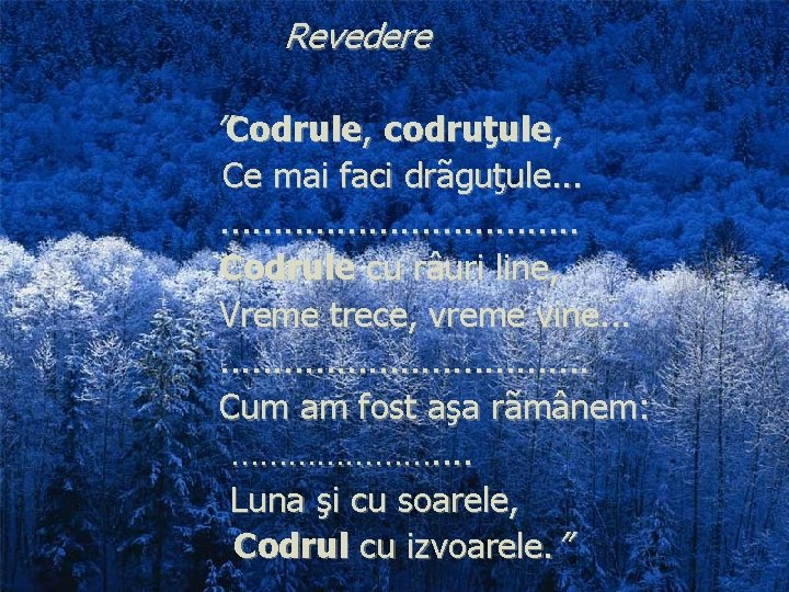 Revedere ”Codrule, codruţule, Ce mai faci drãguţule. . . . . Codrule cu râuri