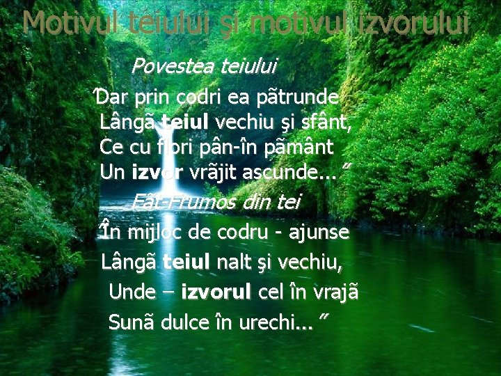 Motivul teiului şi motivul izvorului Povestea teiului ”Dar prin codri ea pãtrunde Lângã teiul