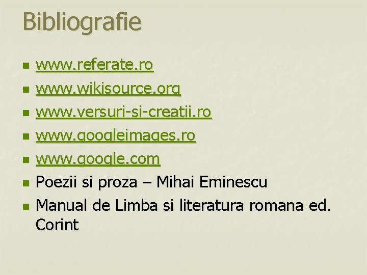 Bibliografie n n n n www. referate. ro www. wikisource. org www. versuri-si-creatii. ro