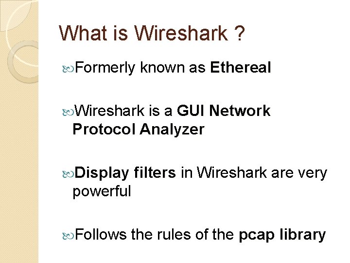 What is Wireshark ? Formerly known as Ethereal Wireshark is a GUI Network Protocol