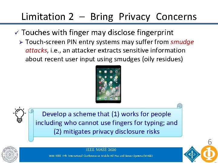 Limitation 2 – Bring Privacy Concerns ü Touches with finger may disclose fingerprint Ø Limitation 2 – Bring Privacy Concerns ü Touches with finger may disclose fingerprint Ø