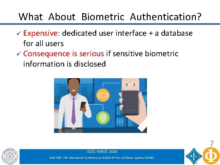 What About Biometric Authentication? Expensive: dedicated user interface + a database for all users What About Biometric Authentication? Expensive: dedicated user interface + a database for all users