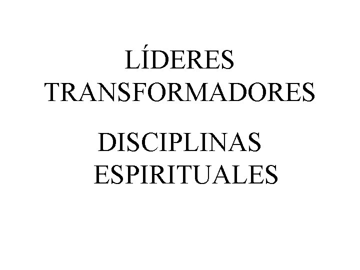 LÍDERES TRANSFORMADORES DISCIPLINAS ESPIRITUALES 