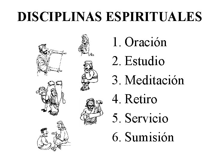 DISCIPLINAS ESPIRITUALES 1. Oración 2. Estudio 3. Meditación 4. Retiro 5. Servicio 6. Sumisión