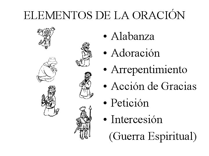 ELEMENTOS DE LA ORACIÓN • • • Alabanza Adoración Arrepentimiento Acción de Gracias Petición