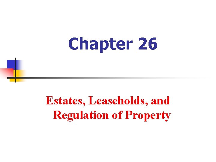 Chapter 26 Estates, Leaseholds, and Regulation of Property 