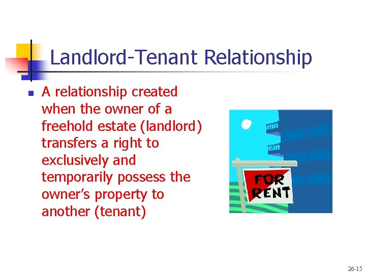 Landlord-Tenant Relationship n A relationship created when the owner of a freehold estate (landlord)