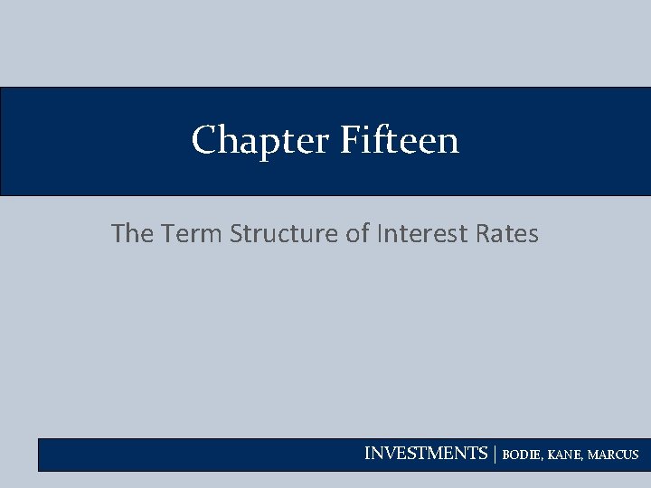 Chapter Fifteen The Term Structure of Interest Rates INVESTMENTS | BODIE, KANE, MARCUS 
