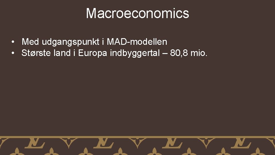 Macroeconomics • Med udgangspunkt i MAD-modellen • Største land i Europa indbyggertal – 80,