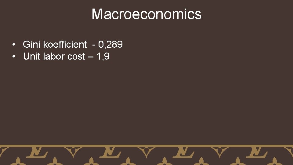 Macroeconomics • Gini koefficient - 0, 289 • Unit labor cost – 1, 9