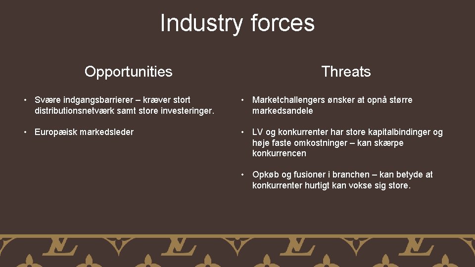 Industry forces Opportunities Threats • Svære indgangsbarrierer – kræver stort distributionsnetværk samt store investeringer.