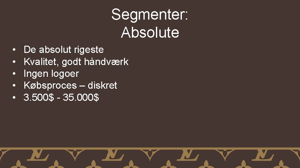 Segmenter: Absolute • • • De absolut rigeste Kvalitet, godt håndværk Ingen logoer Købsproces