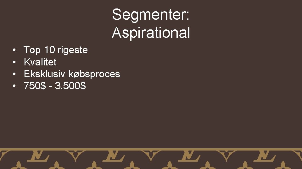 Segmenter: Aspirational • • Top 10 rigeste Kvalitet Eksklusiv købsproces 750$ - 3. 500$