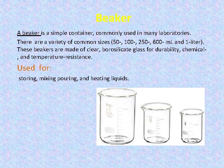  Beaker A beaker is a simple container, commonly used in many laboratories. There