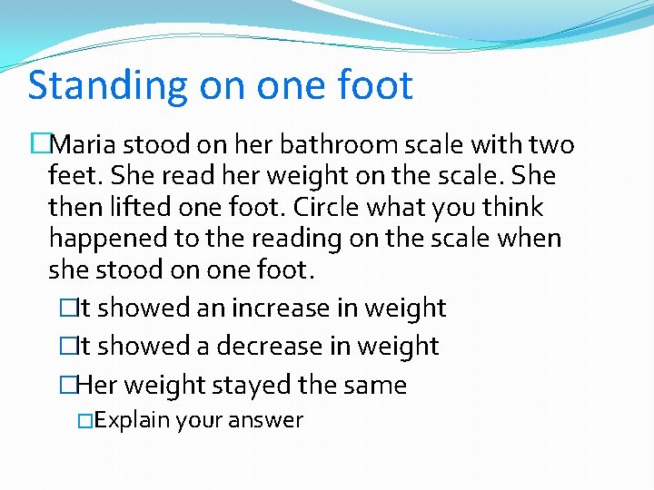 Standing on one foot �Maria stood on her bathroom scale with two feet. She