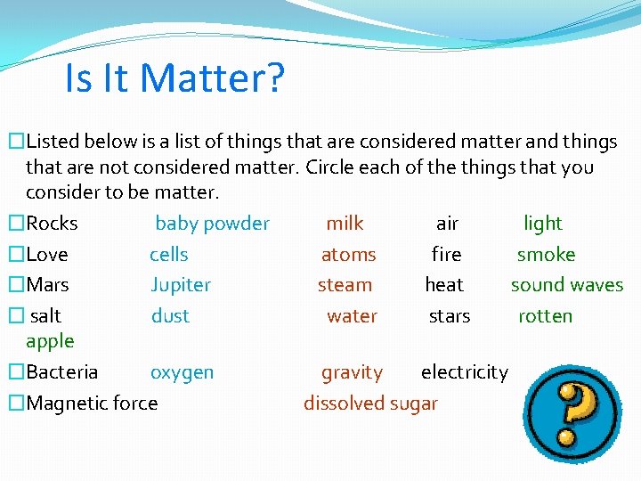 Is It Matter? �Listed below is a list of things that are considered matter