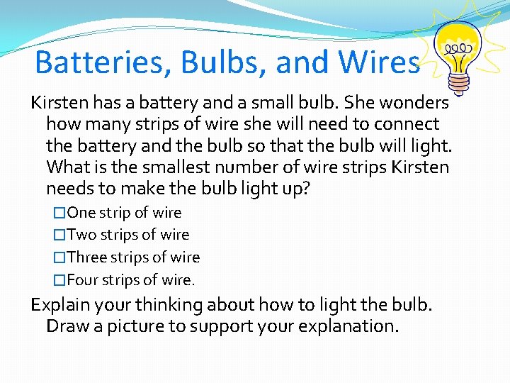 Batteries, Bulbs, and Wires Kirsten has a battery and a small bulb. She wonders