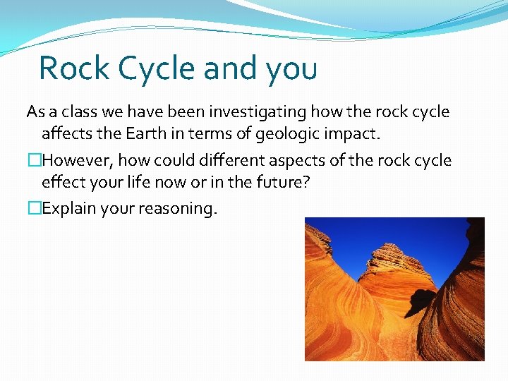 Rock Cycle and you As a class we have been investigating how the rock