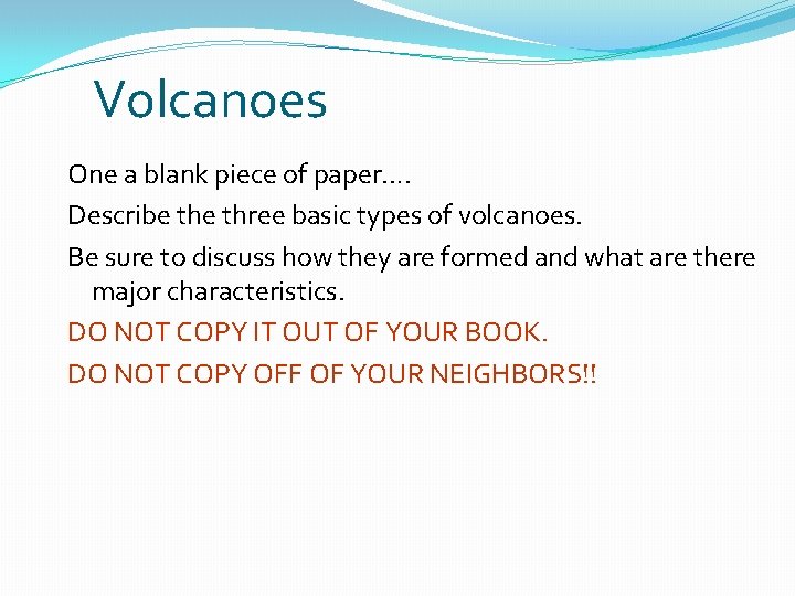 Volcanoes One a blank piece of paper…. Describe three basic types of volcanoes. Be