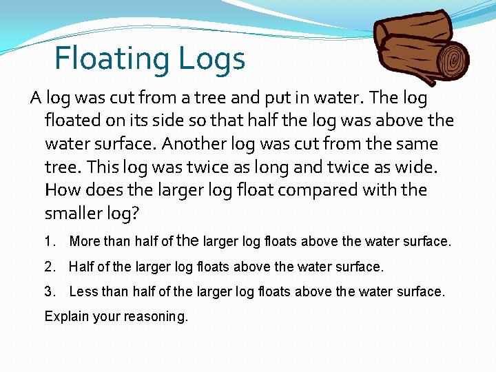 Floating Logs A log was cut from a tree and put in water. The