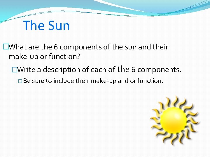 The Sun �What are the 6 components of the sun and their make-up or