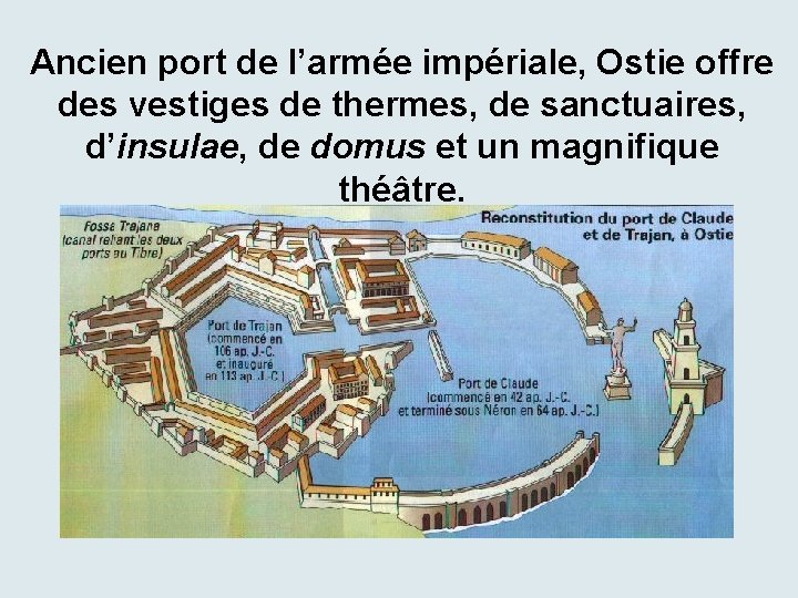 Ancien port de l’armée impériale, Ostie offre des vestiges de thermes, de sanctuaires, d’insulae,