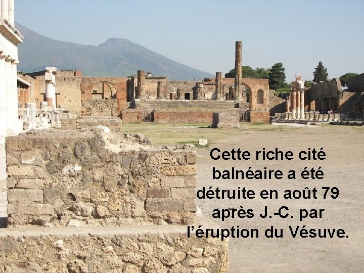 Cette riche cité balnéaire a été détruite en août 79 après J. -C. par