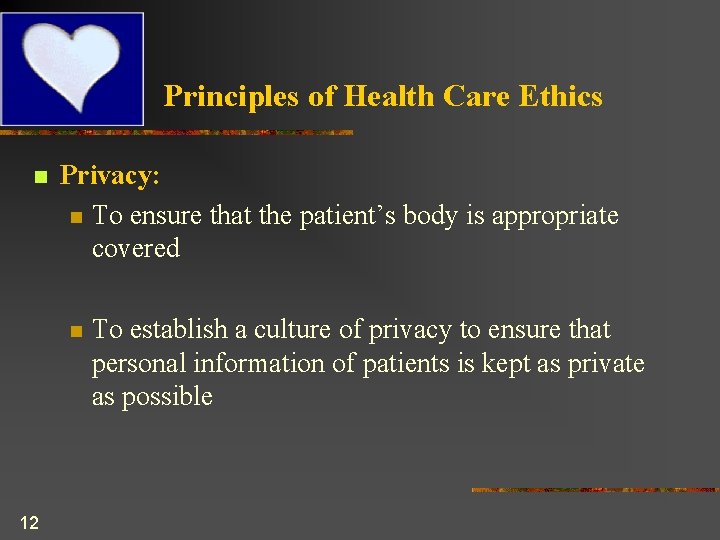 Principles of Health Care Ethics n Privacy: n To ensure that the patient’s body