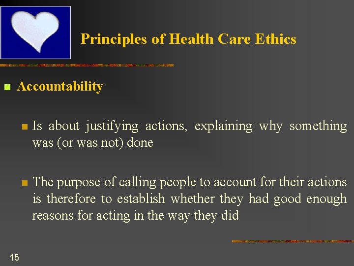 Principles of Health Care Ethics n Accountability 15 n Is about justifying actions, explaining