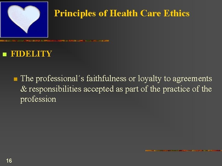 Principles of Health Care Ethics n FIDELITY n 16 The professional´s faithfulness or loyalty