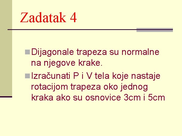Zadatak 4 n Dijagonale trapeza su normalne na njegove krake. n Izračunati P i