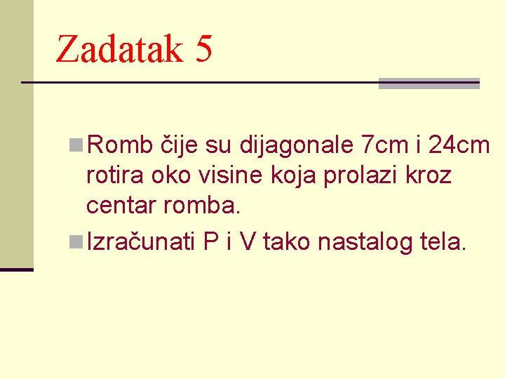 Zadatak 5 n Romb čije su dijagonale 7 cm i 24 cm rotira oko