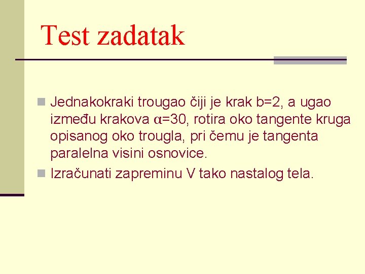 Test zadatak n Jednakokraki trougao čiji je krak b=2, a ugao između krakova α=30,