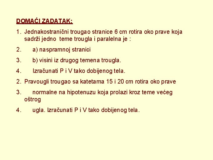 DOMAĆI ZADATAK: 1. Jednakostranični trougao stranice 6 cm rotira oko prave koja sadrži jedno
