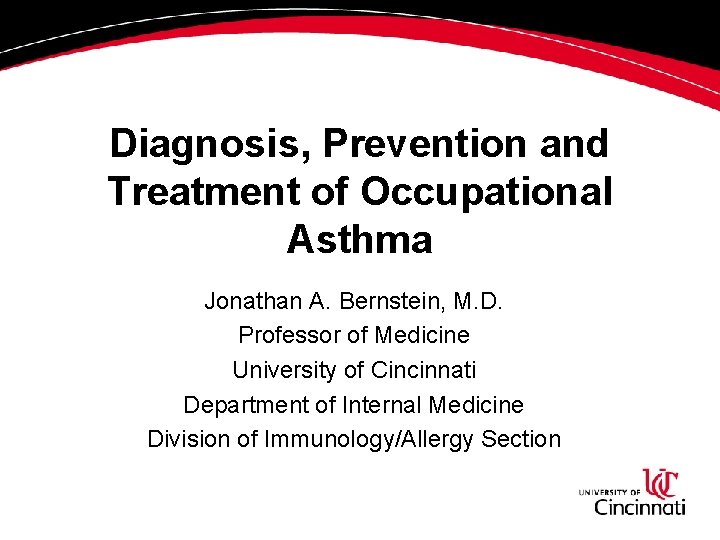 Diagnosis, Prevention and Treatment of Occupational Asthma Jonathan A. Bernstein, M. D. Professor of Diagnosis, Prevention and Treatment of Occupational Asthma Jonathan A. Bernstein, M. D. Professor of