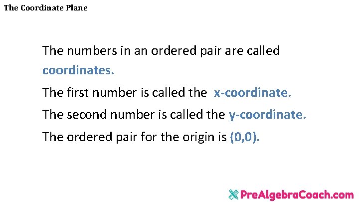 The Coordinate Plane The numbers in an ordered pair are called coordinates. The first