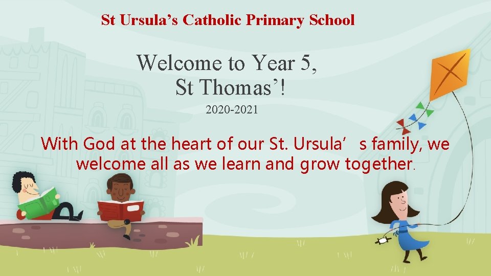 St Ursula’s Catholic Primary School Welcome to Year 5, St Thomas’! 2020 -2021 With