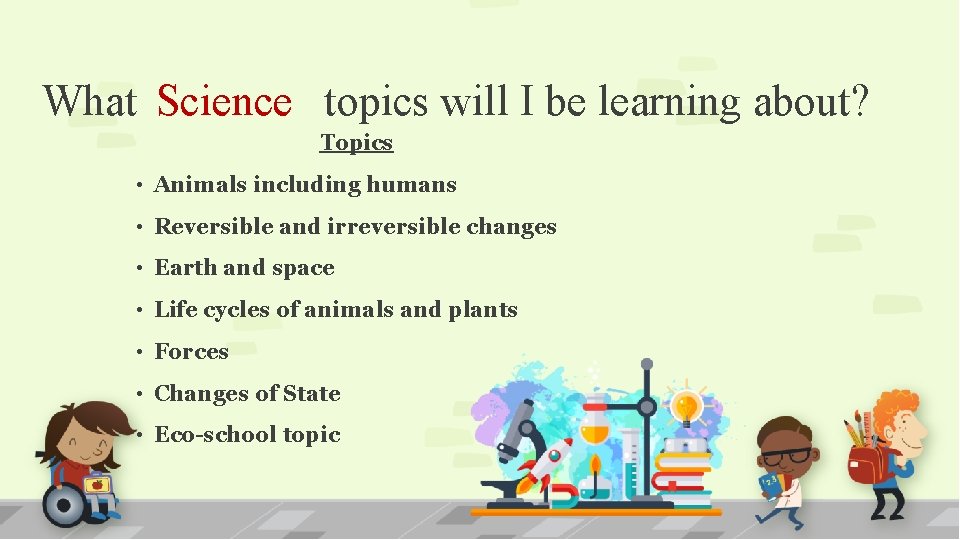 What Science topics will I be learning about? Topics • Animals including humans •