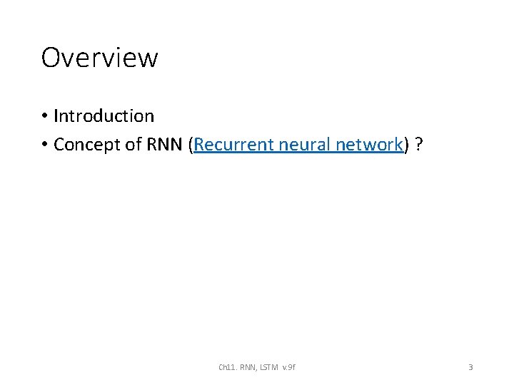 Overview • Introduction • Concept of RNN (Recurrent neural network) ? Ch 11. RNN,
