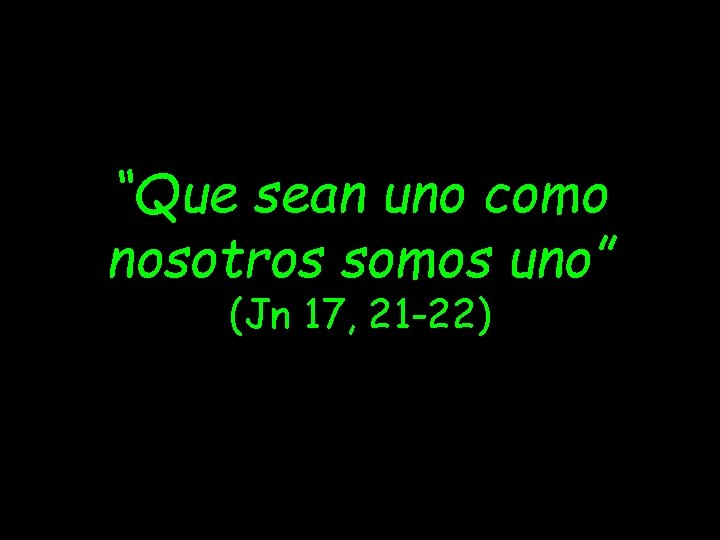 “Que sean uno como nosotros somos uno” (Jn 17, 21 -22) 