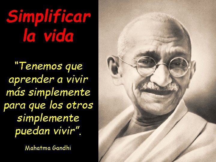 Simplificar la vida “Tenemos que aprender a vivir más simplemente para que los otros