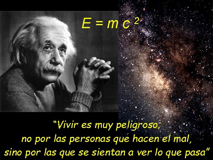 E=mc 2 “Vivir es muy peligroso; no por las personas que hacen el mal,