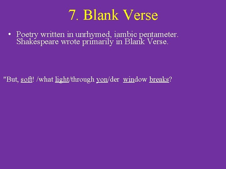 7. Blank Verse • Poetry written in unrhymed, iambic pentameter. Shakespeare wrote primarily in