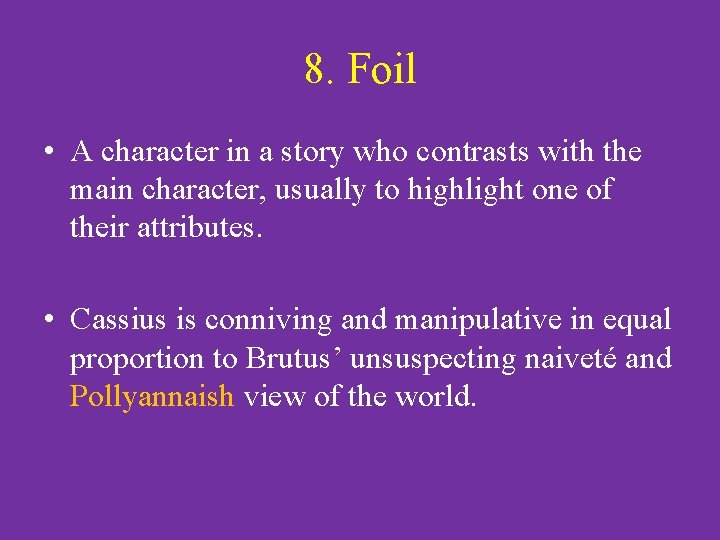 8. Foil • A character in a story who contrasts with the main character,