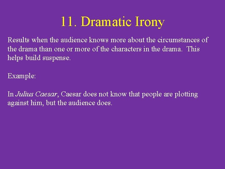 11. Dramatic Irony Results when the audience knows more about the circumstances of the