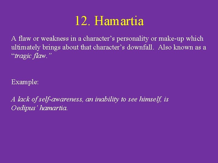 12. Hamartia A flaw or weakness in a character’s personality or make-up which ultimately