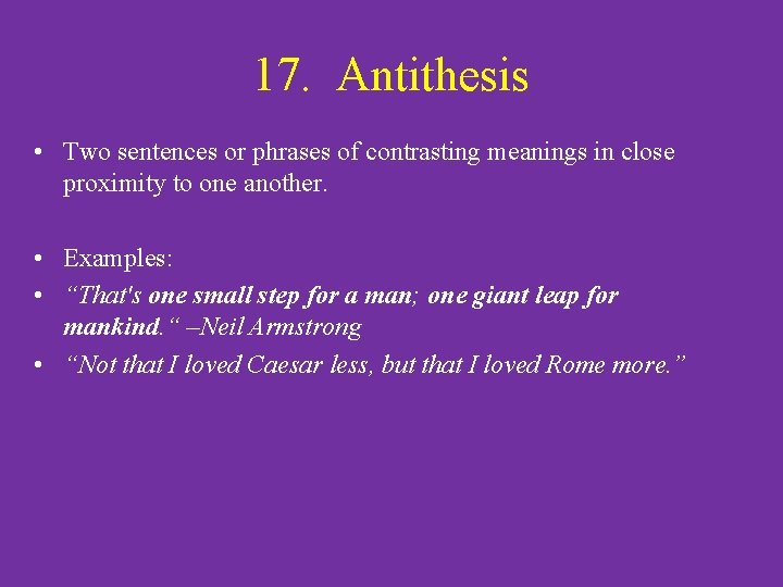 17. Antithesis • Two sentences or phrases of contrasting meanings in close proximity to